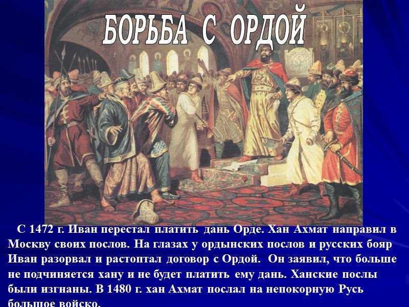 С 1472 г. Иван перестал платить дань Орде. Хан Ахмат направил в Москву своих